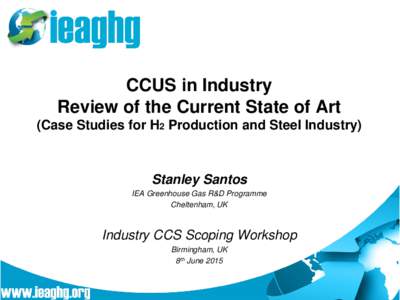 CCUS in Industry Review of the Current State of Art (Case Studies for H2 Production and Steel Industry) Stanley Santos IEA Greenhouse Gas R&D Programme