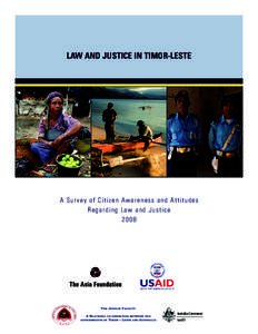 LAW AND JUSTICE IN TIMOR-LESTE  A S urvey of Ci tiz e n Aw ar e ne ss an d At t it u d e s Regardi ng La w a nd Ju st i c e 2008