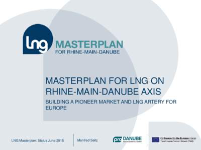 MASTERPLAN FOR LNG ON RHINE-MAIN-DANUBE AXIS BUILDING A PIONEER MARKET AND LNG ARTERY FOR EUROPE  LNG Masterplan: Status June 2015