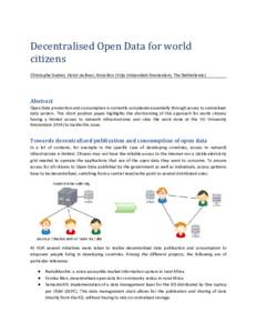 Decentralised Open Data for world citizens Christophe Guéret, Victor de Boer, Anna Bon (Vrije Universiteit Amsterdam, The Netherlands) Abstract Open Data production and consumption is currently considered essentially th