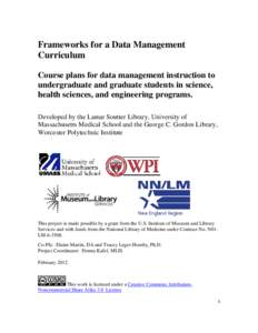 Frameworks for a Data Management Curriculum Course plans for data management instruction to undergraduate and graduate students in science, health sciences, and engineering programs. Developed by the Lamar Soutter Librar