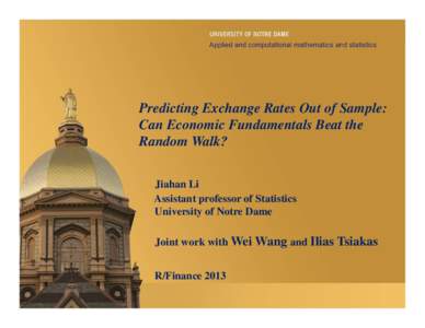 Predicting Exchange Rates Out of Sample: Can Economic Fundamentals Beat the Random Walk? Jiahan Li Assistant professor of Statistics University of Notre Dame