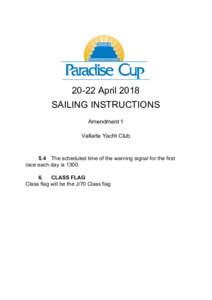 20-22 April 2018 SAILING INSTRUCTIONS Amendment 1 Vallarta Yacht Club  5.4 The scheduled time of the warning signal for the first