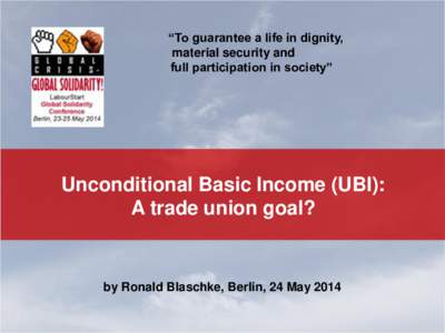 “To guarantee a life in dignity, material security and full participation in society” Unconditional Basic Income (UBI): A trade union goal?