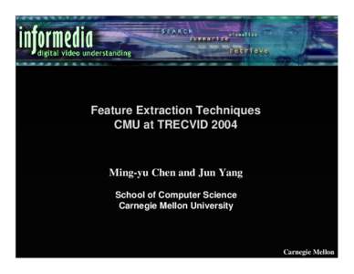 Feature Extraction Techniques CMU at TRECVID 2004 Ming-yu Chen and Jun Yang School of Computer Science Carnegie Mellon University