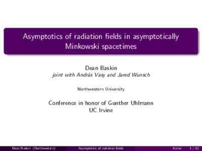 Asymptotics of radiation fields in asymptotically Minkowski spacetimes Dean Baskin joint with Andr´as Vasy and Jared Wunsch Northwestern University