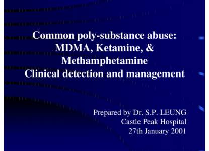 Common poly-substance abuse: MDMA, Ketamine, & Methamphetamine Clinical detection and management  Prepared by Dr. S.P. LEUNG