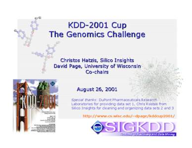 KDD-2001 Cup The Genomics Challenge Christos Hatzis, Silico Insights David Page, University of Wisconsin Co-chairs August 26, 2001