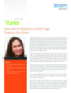 case study  New Moms Rejoice As YUMs Yoga Teaches On Zoom Becoming a mother involves one of the most rewarding but difficult trials a human being can possibly endure. Bones are hurting, muscles