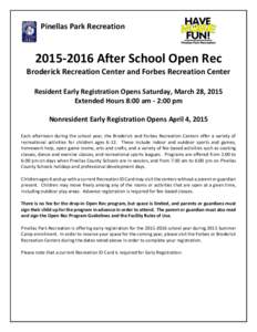 Pinellas Park RecreationAfter School Open Rec Broderick Recreation Center and Forbes Recreation Center Resident Early Registration Opens Saturday, March 28, 2015 Extended Hours 8:00 am - 2:00 pm