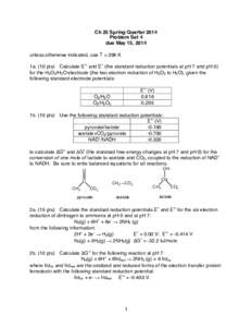 Ch 25 Spring Quarter 2014 Problem Set 4 due May 15, 2014 unless otherwise indicated, use T = 298 K 1a. (10 pts) Calculate E˚ʼ and E˚ (the standard reduction potentials at pH 7 and pH 0) for the H2O2/H2O electrode (the