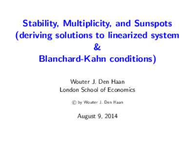 Stability, Multiplicity, and Sunspots (deriving solutions to linearized system & Blanchard-Kahn conditions) Wouter J. Den Haan London School of Economics
