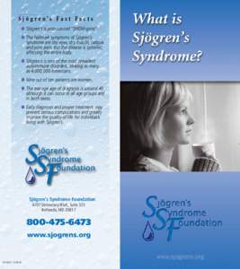 Sjögren’s Fast Facts l	Sjögren’s is pronounced “SHOW-grins”. l	The hallmark symptoms of Sjögren’s syndrome are dry eyes, dry mouth, fatigue and joint pain, but the disease is systemic, affecting the entire b