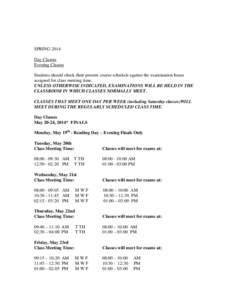 SPRING 2014 Day Classes Evening Classes Students should check their present course schedule against the examination hours assigned for class meeting time. UNLESS OTHERWISE INDICATED, EXAMINATIONS WILL BE HELD IN THE