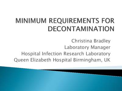 Christina Bradley Laboratory Manager Hospital Infection Research Laboratory Queen Elizabeth Hospital Birmingham, UK  Irrespective of where the decontamination