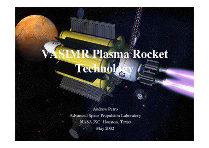 Spaceflight / Variable Specific Impulse Magnetoplasma Rocket / Plasma propulsion engine / Hall effect thruster / Specific impulse / Helicon / International Space Station / Ion thruster / Electrically powered spacecraft propulsion / Spacecraft propulsion / Aerospace engineering / Propulsion