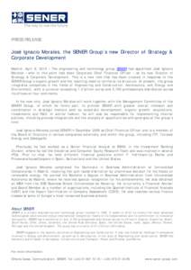 PRESS RELEASE  José Ignacio Morales, the SENER Group’s new Director of Strategy & Corporate Development Madrid. April 8, 2015 – The engineering and technology group SENER has appointed José Ignacio Morales – who 