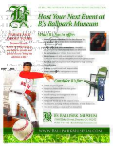 B’S BALLPARK MUSEUM IS A 501( C)(3) NON-PROFIT ORGANIZATION  Host Your Next Event at B’s Ballpark Museum Private and Group Tours