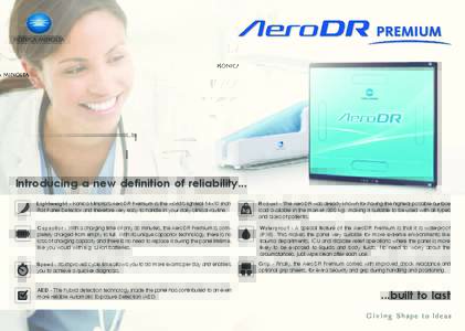 Introducing a new definition of reliability... Lightweight - Konica Minolta’s AeroDR Premium is the world’s lightest 14x17 inch Flat Panel Detector and therefore very easy to handle in your daily clinical routine. Ro
