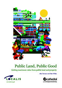 Public Land, Public Good Getting maximum value from public land and property Alex Thomson and Peter Wilkes www.localis.org.uk