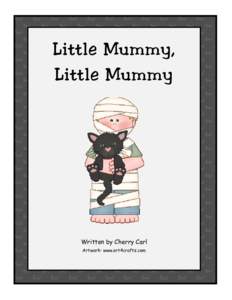 Little Mummy, Little Mummy Written by Cherry Carl Artwork: www.art4crafts.com