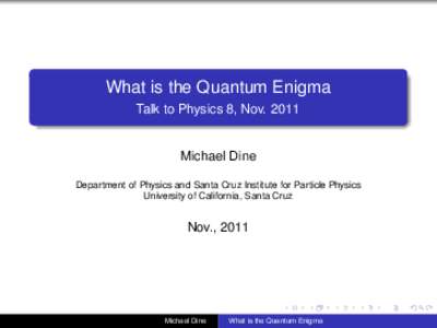 What is the Quantum Enigma Talk to Physics 8, NovMichael Dine Department of Physics and Santa Cruz Institute for Particle Physics University of California, Santa Cruz