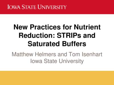 New Practices for Nutrient Reduction: STRIPs and Saturated Buffers Matthew Helmers and Tom Isenhart Iowa State University
