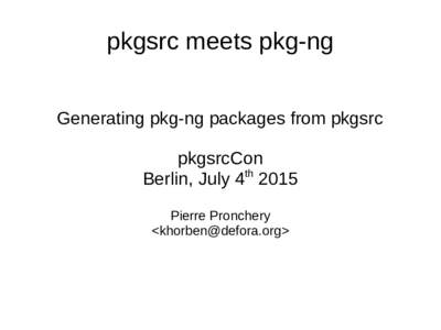 pkgsrc meets pkg-ng Generating pkg-ng packages from pkgsrc pkgsrcCon th Berlin, JulyPierre Pronchery