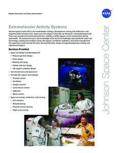 Extravehicular Activity Systems Johnson Space Center (JSC) is the world leader in design, development, testing and verification, and implementation of space suits. Space suits are unique in that they are miniature, custo