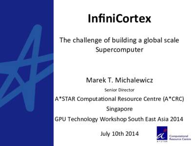 InﬁniCortex The	
  challenge	
  of	
  building	
  a	
  global	
  scale	
   Supercomputer Marek	
  T.	
  Michalewicz Senior	
  Director