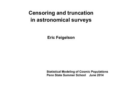Censoring and truncation in astronomical surveys Eric Feigelson Statistical Modeling of Cosmic Populations Penn State Summer School June 2014