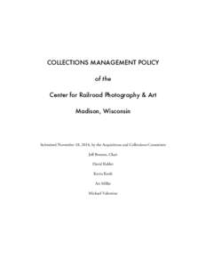 COLLECTIONS MANAGEMENT POLICY of the Center for Railroad Photography & Art Madison, Wisconsin  Submitted November 18, 2014, by the Acquisitions and Collections Committee