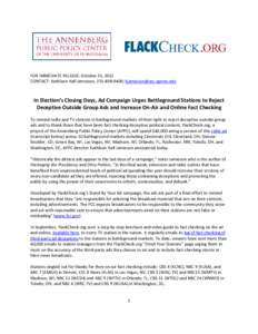FOR IMMEDIATE RELEASE: October 31, 2012 CONTACT: Kathleen Hall Jamieson, ;  In Election’s Closing Days, Ad Campaign Urges Battleground Stations to Reject Deceptive Outside Group Ads a