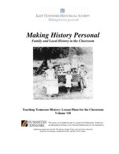 Making History Personal Family and Local History in the Classroom Teaching Tennessee History: Lesson Plans for the Classroom Volume VII This project was funded in part by a grant from Humanities Tennessee,