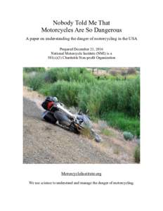 Nobody Told Me That Motorcycles Are So Dangerous A paper on understanding the danger of motorcycling in the USA Prepared December 21, 2016 National Motorcycle Institute (NMI) is a 501(c)(3) Charitable Non-profit Organiza