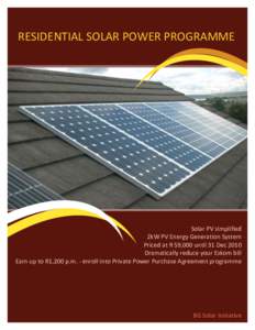 RESIDENTIAL SOLAR POWER PROGRAMME  Solar PV simplified 2kW PV Energy Generation System Priced at R 59,000 until 31 Dec 2010 Dramatically reduce your Eskom bill