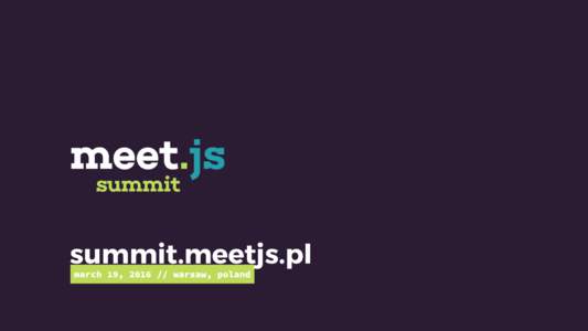 summit.meetjs.pl march 19, warsaw, poland Meet.js Summit is a conference that gathers 350 front-end developers each year, while the brand is known among 5000 enthusiasts of HTML5, CSS3, Angular.js, React.js, Red