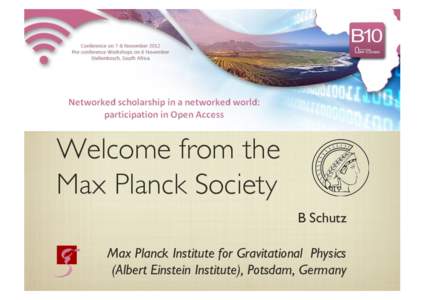 Welcome from the � Max Planck Society B Schutz	 
 Max Planck Institute for Gravitational Physics