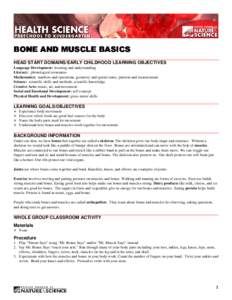 BONE AND MUSCLE BASICS HEAD START DOMAINS/EARLY CHILDHOOD LEARNING OBJECTIVES Language Development: listening and understanding Literacy: phonological awareness Mathematics: numbers and operations, geometry and spatial s