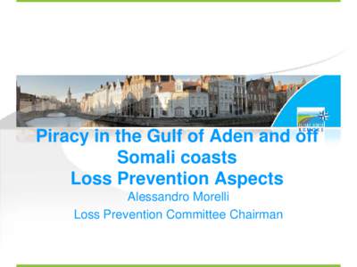 Piracy in the Gulf of Aden and off Somali coasts Loss Prevention Aspects Alessandro Morelli Loss Prevention Committee Chairman
