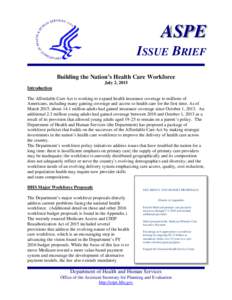 ASPE ISSUE BRIEF Building the Nation’s Health Care Workforce July 2, 2015 Introduction The Affordable Care Act is working to expand health insurance coverage to millions of