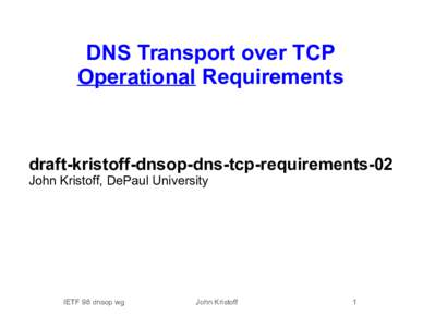 DNS Transport over TCP Operational Requirements draft-kristoff-dnsop-dns-tcp-requirements-02 John Kristoff, DePaul University