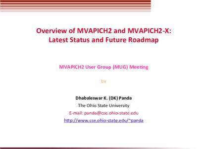 Overview	
  of	
  MVAPICH2	
  and	
  MVAPICH2-­‐X:	
   Latest	
  Status	
  and	
  Future	
  Roadmap	
   MVAPICH2	
  User	
  Group	
  (MUG)	
  MeeKng	
      by	
  