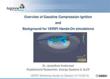 Overview of Gasoline Compression Ignition and Background for VERIFI Hands-On simulations Dr. Janardhan Kodavasal Postdoctoral Researcher, Energy Systems & ALCF