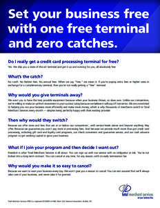 Set your business free with one free terminal and zero catches. Do I really get a credit card processing terminal for free? Yes. We ship you a state-of-the-art terminal and get it up and running for you, all absolutely f