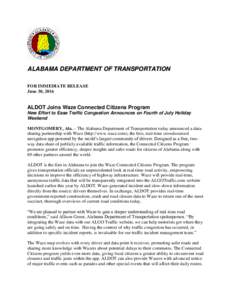 ALABAMA DEPARTMENT OF TRANSPORTATION FOR IMMEDIATE RELEASE June 30, 2016 ALDOT Joins Waze Connected Citizens Program New Effort to Ease Traffic Congestion Announces on Fourth of July Holiday