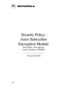 Security Policy: Astro Subscriber Encryption Module Astro Saber, Astro Spectra, Astro Consolette, XTS3000 Version[removed]