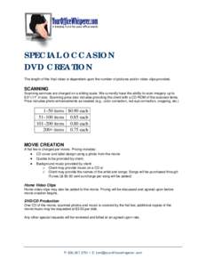 SPECIAL OCCASION DVD CREATION The length of the final video is dependent upon the number of pictures and/or video clips provided. SCANNING Scanning services are charged on a sliding scale. We currently have the ability t