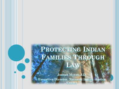 PROTECTING INDIAN FAMILIES THROUGH LAW Joseph Myers, J.D. Executive Director, National Indian Justice Center