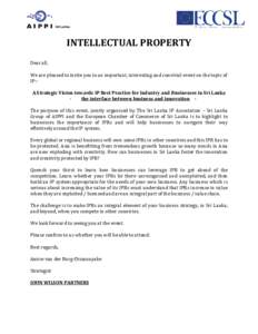 INTELLECTUAL PROPERTY Dear all, We are pleased to invite you to an important, interesting and convivial event on the topic of IP:A Strategic Vision towards IP Best Practice for Industry and Businesses in Sri Lanka the in